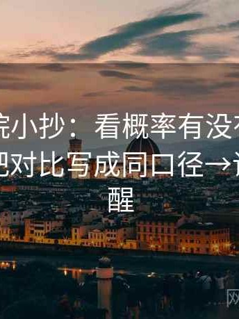 欧乐影院小抄：看概率有没有说得太死→做把对比写成同口径→读完更清醒
