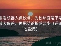 爱看机器人像校准：先校热度是不是放大偏差，再把结论拆成两步（评论也能用）