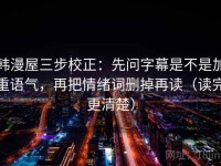 韩漫屋三步校正：先问字幕是不是加重语气，再把情绪词删掉再读（读完更清楚）