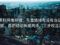 黑料网像排错：先查情绪有没有当证据，再把结论拆成两步（三步校正）