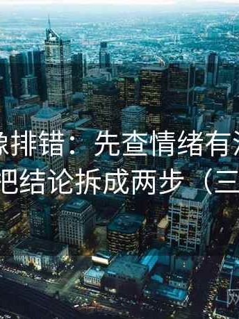 黑料网像排错：先查情绪有没有当证据，再把结论拆成两步（三步校正）