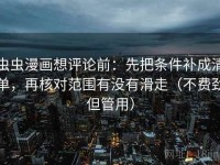 虫虫漫画想评论前：先把条件补成清单，再核对范围有没有滑走（不费劲但管用）
