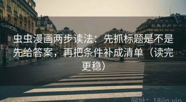 虫虫漫画两步读法：先抓标题是不是先给答案，再把条件补成清单（读完更稳）