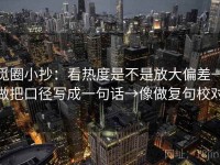 觅圈小抄：看热度是不是放大偏差→做把口径写成一句话→像做复句校对