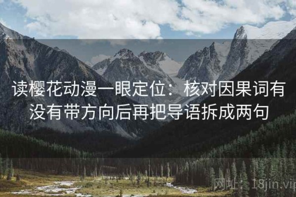 读樱花动漫一眼定位：核对因果词有没有带方向后再把导语拆成两句