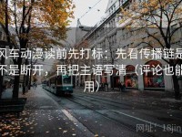风车动漫读前先打标：先看传播链是不是断开，再把主语写清（评论也能用）