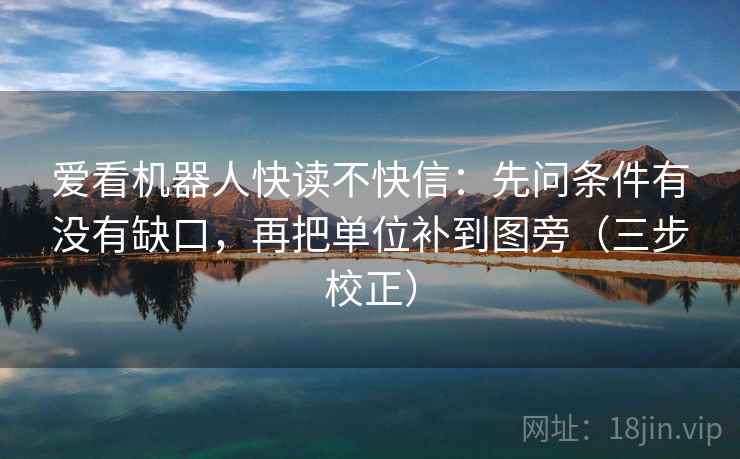 爱看机器人快读不快信：先问条件有没有缺口，再把单位补到图旁（三步校正）