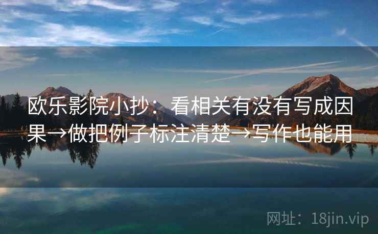 欧乐影院小抄：看相关有没有写成因果→做把例子标注清楚→写作也能用