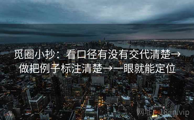 觅圈小抄：看口径有没有交代清楚→做把例子标注清楚→一眼就能定位