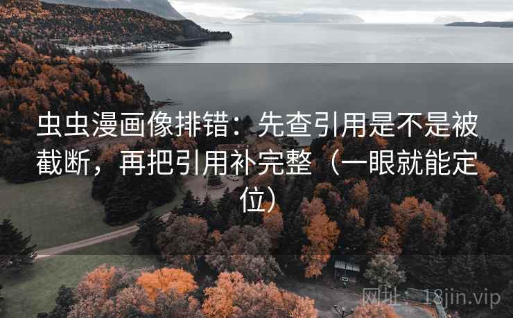 虫虫漫画像排错：先查引用是不是被截断，再把引用补完整（一眼就能定位）