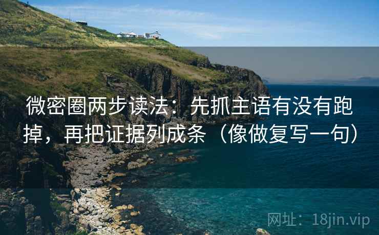微密圈两步读法：先抓主语有没有跑掉，再把证据列成条（像做复写一句）